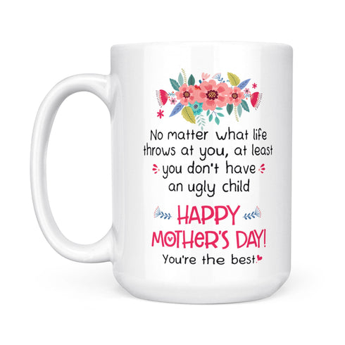 Gift for Mom You Don't Have An Ugly Child Mug