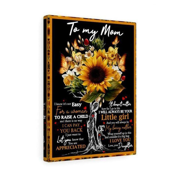 To My Mom I Know It'S Not Easy For A Woman To Raise A Child And There Is No Way Love Your Daughter Canvas
