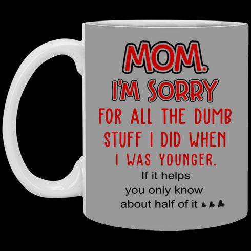 Mom I'm Sorry For All The Dumb Stuff I Did When I Was Younger Mug Gift For Mom
