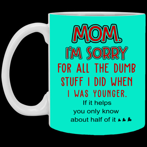Mom I'm Sorry For All The Dumb Stuff I Did When I Was Younger Mug Gift For Mom