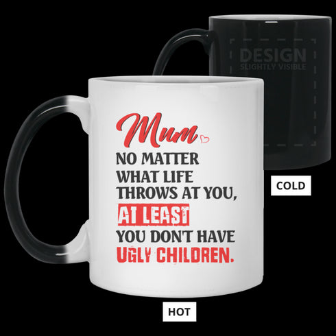 Mum No Matter What Life Throws At You At Least You Don't Have Ugly Children Mug Gift For Mom
