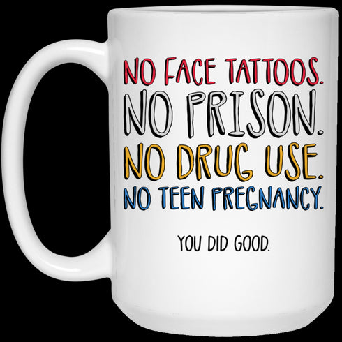No Face Tattoos No Prison No Drug Use You Did Good Mug Funny Gift For Mom