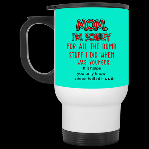 Mom I'm Sorry For All The Dumb Stuff I Did When I Was Younger Mug Gift For Mom