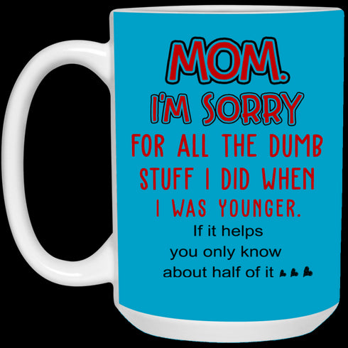 Mom I'm Sorry For All The Dumb Stuff I Did When I Was Younger Mug Gift For Mom