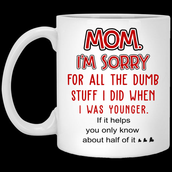 Mom I'm Sorry For All The Dumb Stuff I Did When I Was Younger Mug Gift For Mom