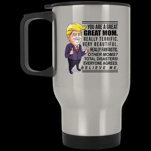 Gift For Mom You Are Great Mom Believe Me Mug