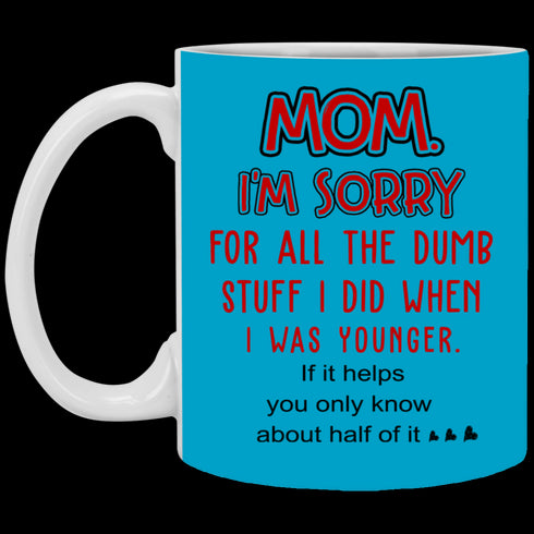 Mom I'm Sorry For All The Dumb Stuff I Did When I Was Younger Mug Gift For Mom