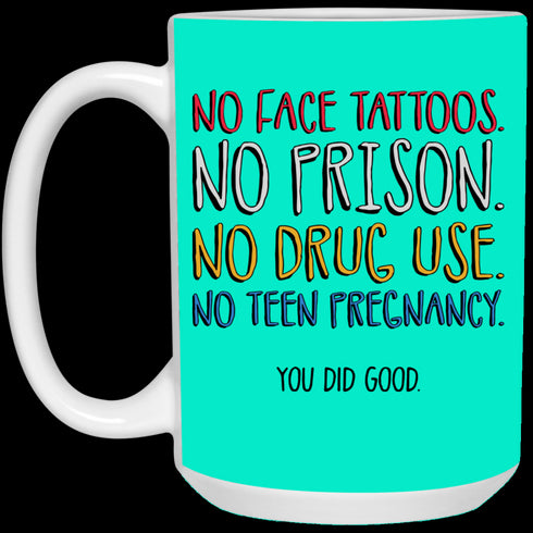 No Face Tattoos No Prison No Drug Use You Did Good Mug Funny Gift For Mom