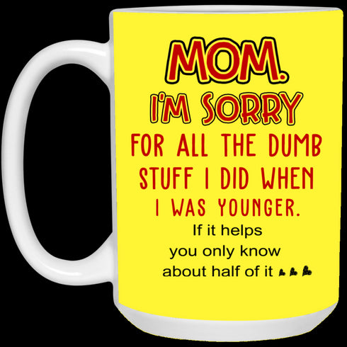 Mom I'm Sorry For All The Dumb Stuff I Did When I Was Younger Mug Gift For Mom