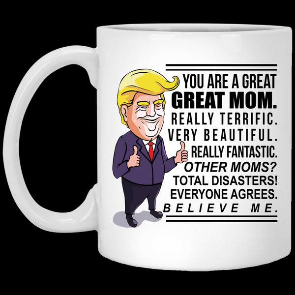 Gift For Mom You Are Great Mom Believe Me Mug